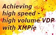 Achieving high speed - high volume VDP with XMPie